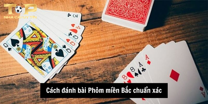 Chi tiết cách đánh bài Phỏm miền Bắc chuẩn xác